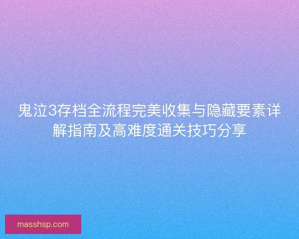 鬼泣3存档全流程完美收集与隐藏要素详解指南及高难度通关技巧分享