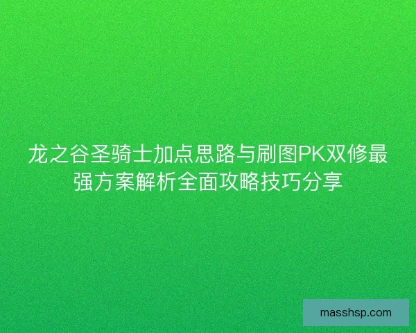 龙之谷圣骑士加点思路与刷图PK双修最强方案解析全面攻略技巧分享